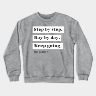 Step by step, day by day keep going Crewneck Sweatshirt